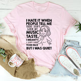 I Hate It When People Tell Me They Don’t Like My Music Taste T-Shirt
