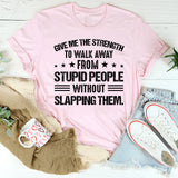 GIVE ME THE STRENGTH TO WALK AWAY ★★★FROM★★★ STUPID PEOPLE WITHOUT SLAPPING THEM T-Shirt