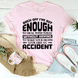 Back Off, I’ve Got Enough To Deal With Today Without Having To Make Your Death Look Like An Accident T-Shirt