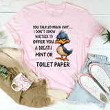 You Talk So Much Shit… I Don’t Know Whether to Offer You a Breath Mint or Toilet Paper T-Shirt