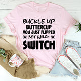 Buckle Up Buttercup, You Just Flipped My Witch Switch T-Shirt