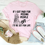 If I Got Paid for Pissing People Off I’d Be Set for Life T-Shirt