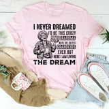 I Never Dreamed I’d Be This Crazy Grandma With the Cutest Grandkids Ever But Here I Am Living the Dream T-Shirt