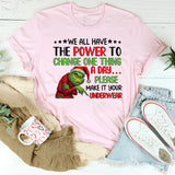 We All Have the Power to Change One Thing a Day Please Make It Your Underwear T-Shirt