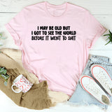 I May Be Old But I Got to See the World Before It Went to Sh*t” T-shirt is for anyone who remembers the “good old days T-Shirt