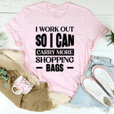 I Work Out So I Can Carry More Shopping Bags T-Shirt