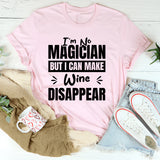 I’m No Magician, But I Can Make Wine Disappear T-Shirt