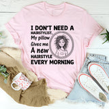 I Don’t Need a Hairstylist, My Pillow Gives Me a New Hairstyle Every Morning T-Shirt