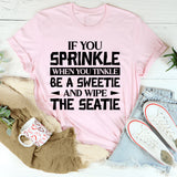 If You Sprinkle When You Tinkle Be A Sweetie And Wipe The Seatie T-Shirt