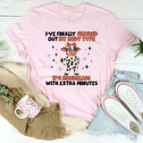 I’VE FINALLY FIGURED OUT MY BODY TYPE IT’S HOURGLASS… WITH EXTRA MINUTES T-Shirt