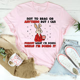 “Not to Brag or Anything, But I Can Forget What I’m Doing While I’m Doing It T-Shirt