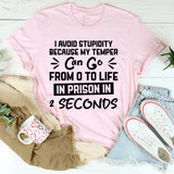 I Avoid Stupidity Because My Temper Can Go From 0 To Life In Prison In 2 Seconds T-Shirt