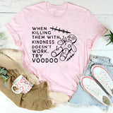 When Killing Them With Kindness Doesn’t Work, Try Voodoo T-Shirt