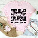 Mom Balls: Those Things You Develop When Someone Messes With Your Kid T-Shirt