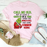 Call Me Old, But At Least I Grew Up in a Time When the World Still Had Some Common Sense T-Shirt