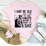 I May Be Old But I Got to See the World Before It Went to Shit T-Shirt