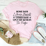 Some Days I Amaze Myself, Other Days I Put My Keys In The Fridge T-Shirt