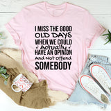 I Miss the Good Old Days When We Could Actually Have an Opinion and Not Offend Somebody T-Shirt