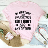 My Kids Think I Have Favorites But I Don’t Like Any of Them T-Shirt