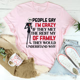 People Say I’m Crazy If They Met the Rest of My Family, They’d Understand Why T-Shirt