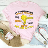My Mother Didn’t Raise a Fool A Psychotic, Cold-Bitch Hearted Maybe, But Not a Fool T-Shirt