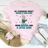 My Confidence Wasn’t Taught It Was Born From Survival and a Little Sass T-Shirt