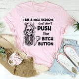 I Am a Nice Person Just Don’t Push the Bitch Button T-Shirt