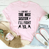 I Am Not the Nice Sister, I’ll Fight Ya T-Shirt