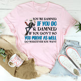 You’re Damned If You Do & Damned If You Don’t T-Shirt