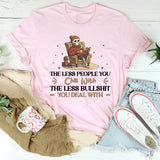 The Less People You Chill With, The Less Bullshit You Deal With T-Shirt