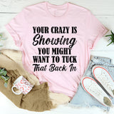 Your Crazy Is Showing You Might Want To Tuck That Back In T-Shirt