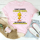 I Don’t Compete I Simply Exist, and Somehow That’s Already Intimidating T-Shirt