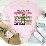 I Identify as a Christmas Tree Dead on the Inside, Lit on the Outside, and I Like Balls T-Shirt