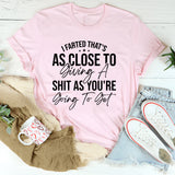 I Farted, That’s As Close To Giving A Shit As You’re Going To Get T-Shirt