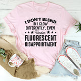 I Don’t Blend In I Glow Differently, Even Under Fluorescent Disappointment T-Shirt