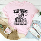 I Know My Man Is Older Than Me Somebody’s Gotta Take Care of the Elderly T-Shirt