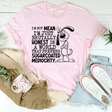 I’m Not Mean, I’m Just Brutally Honest in a World That Prefers Sugarcoated Mediocrity T-Shirt