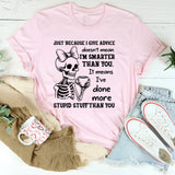 Just Because I Give Advice Doesn’t Mean I’m Smarter Than You It Means I’ve Done More Stupid Stuff Than You T-Shirt