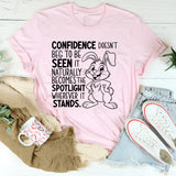 Confidence Doesn’t Beg to Be Seen, It Naturally Becomes the Spotlight Wherever It Stands T-Shirt