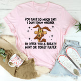 You Talk So Much Shit I Don’t Know Whether to Offer You a Breath Mint or Toilet Paper T-Shirt