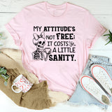 My Attitude’s Not Free; It Costs a Little Sanity T-Shirt