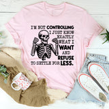 I’m Not Controlling, I Just Know Exactly What I Want and Refuse to Settle for Less T-Shirt