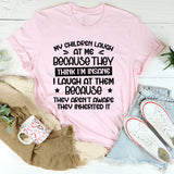 My Children Laugh At Me Because They Think I’m Insane. I Laugh At Them Because They Aren’t Aware They Inherited It T-Shirt