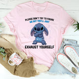 Please Don’t Try to Figure Me Out You’ll Just Exhaust Yourself T-Shirt