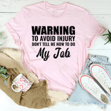 Warning: To Avoid Injury, Don’t Tell Me How to Do My Job T-Shirt