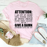 ATTENTION: I Am Out of Order Until Further Notice My Stupid People Filter Needs Cleaning and My Give a Damn Batteries Have Run Out T-Shirt