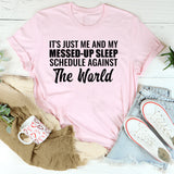 It’s Just Me and My Messed-Up Sleep Schedule Against the World T-Shirt