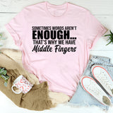 Sometimes Words Aren’t Enough That’s Why We Have Middle Fingers T-Shirt