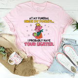 At My Funeral Check My Pockets… I Probably Have Your Lighter. T-Shirt