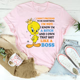 I Don’t Pretend to Be Something I’m Not I Know I’m a Bitch and I Own That Shit Like a Boss T-Shirt